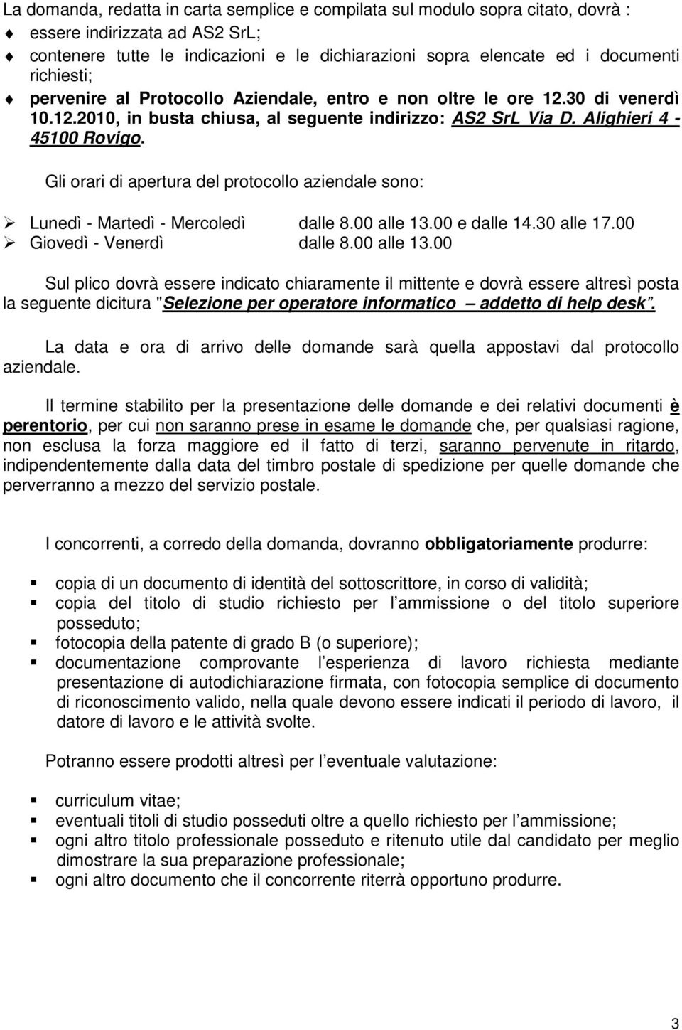 Gli orari di apertura del protocollo aziendale sono: Lunedì - Martedì - Mercoledì dalle 8.00 alle 13.