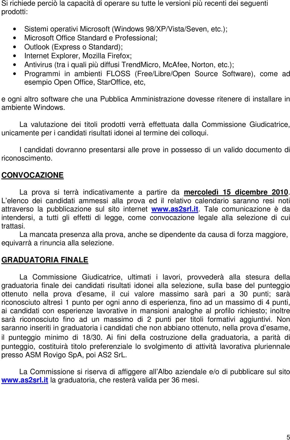 ); Programmi in ambienti FLOSS (Free/Libre/Open Source Software), come ad esempio Open Office, StarOffice, etc, e ogni altro software che una Pubblica Amministrazione dovesse ritenere di installare