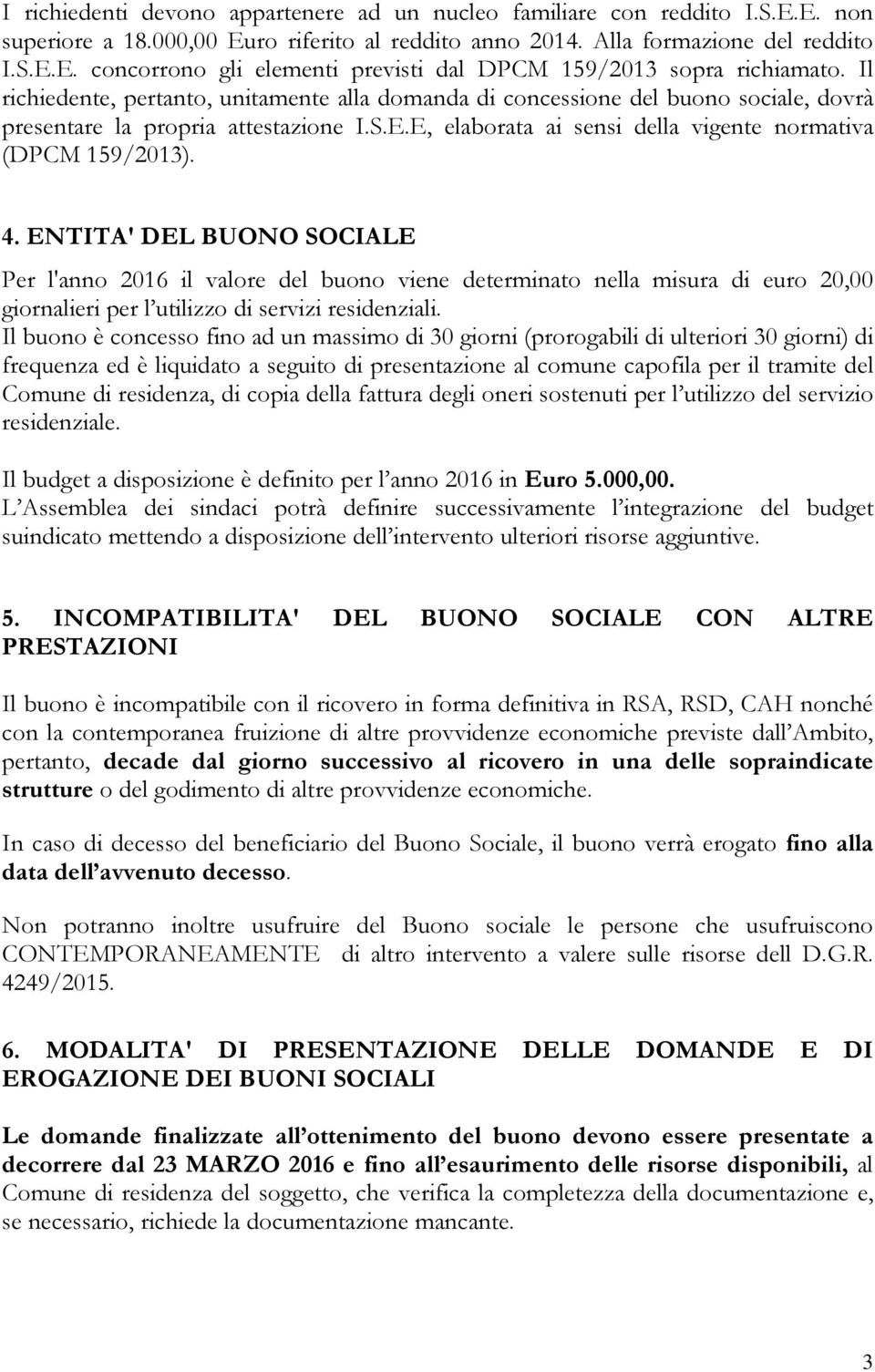 ENTITA' DEL BUONO SOCIALE Per l'anno 2016 il valore del buono viene determinato nella misura di euro 20,00 giornalieri per l utilizzo di servizi residenziali.