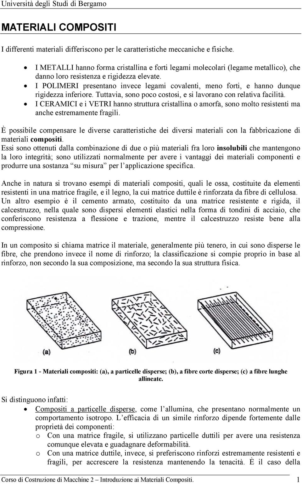 I POLIMERI presentano invece legami covalenti, meno forti, e hanno dunque rigidezza inferiore. Tuttavia, sono poco costosi, e si lavorano con relativa facilità.