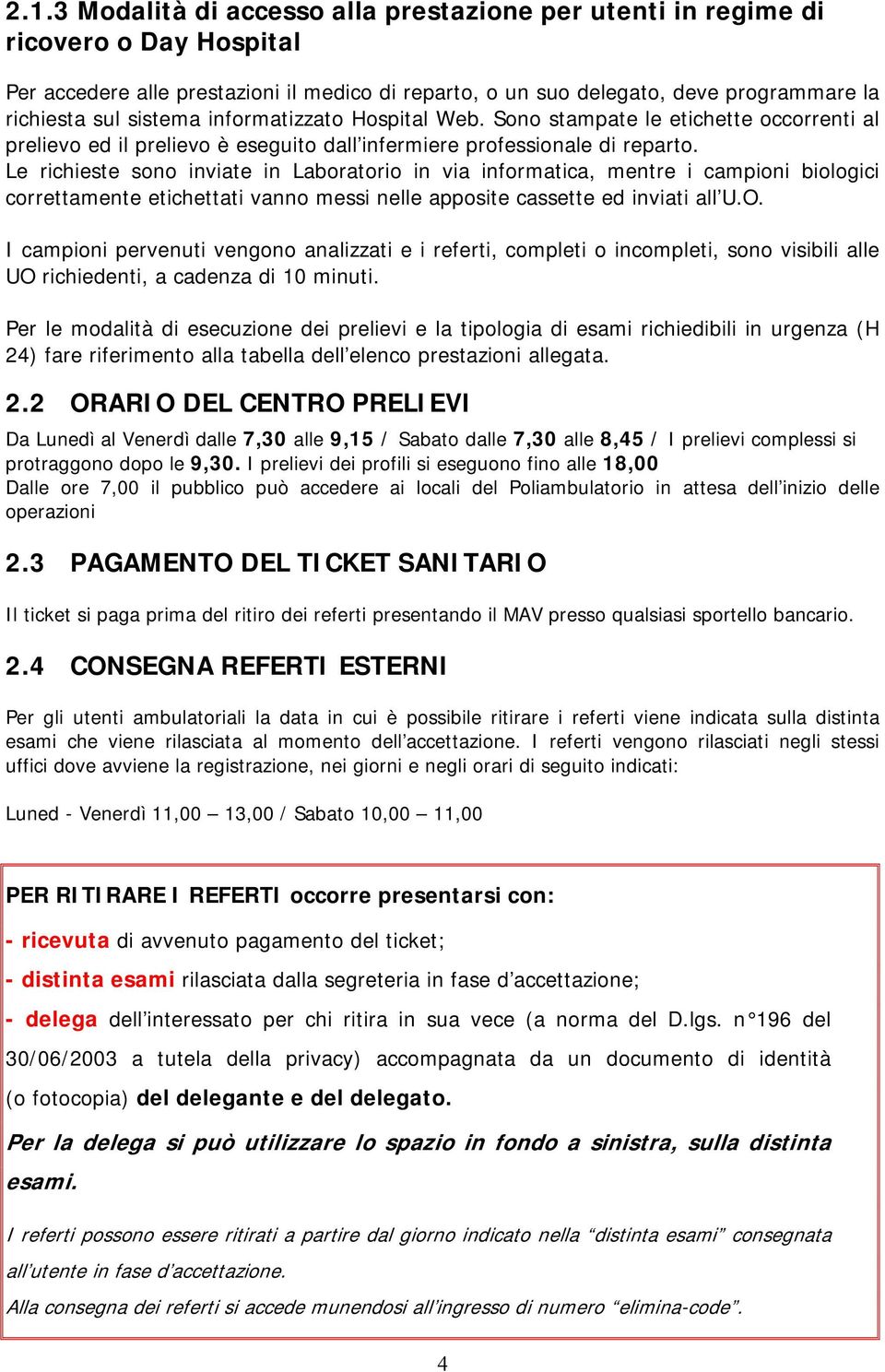 Le richieste sono inviate in Laboratorio in via informatica, mentre i campioni biologici correttamente etichettati vanno messi nelle apposite cassette ed inviati all U.O.