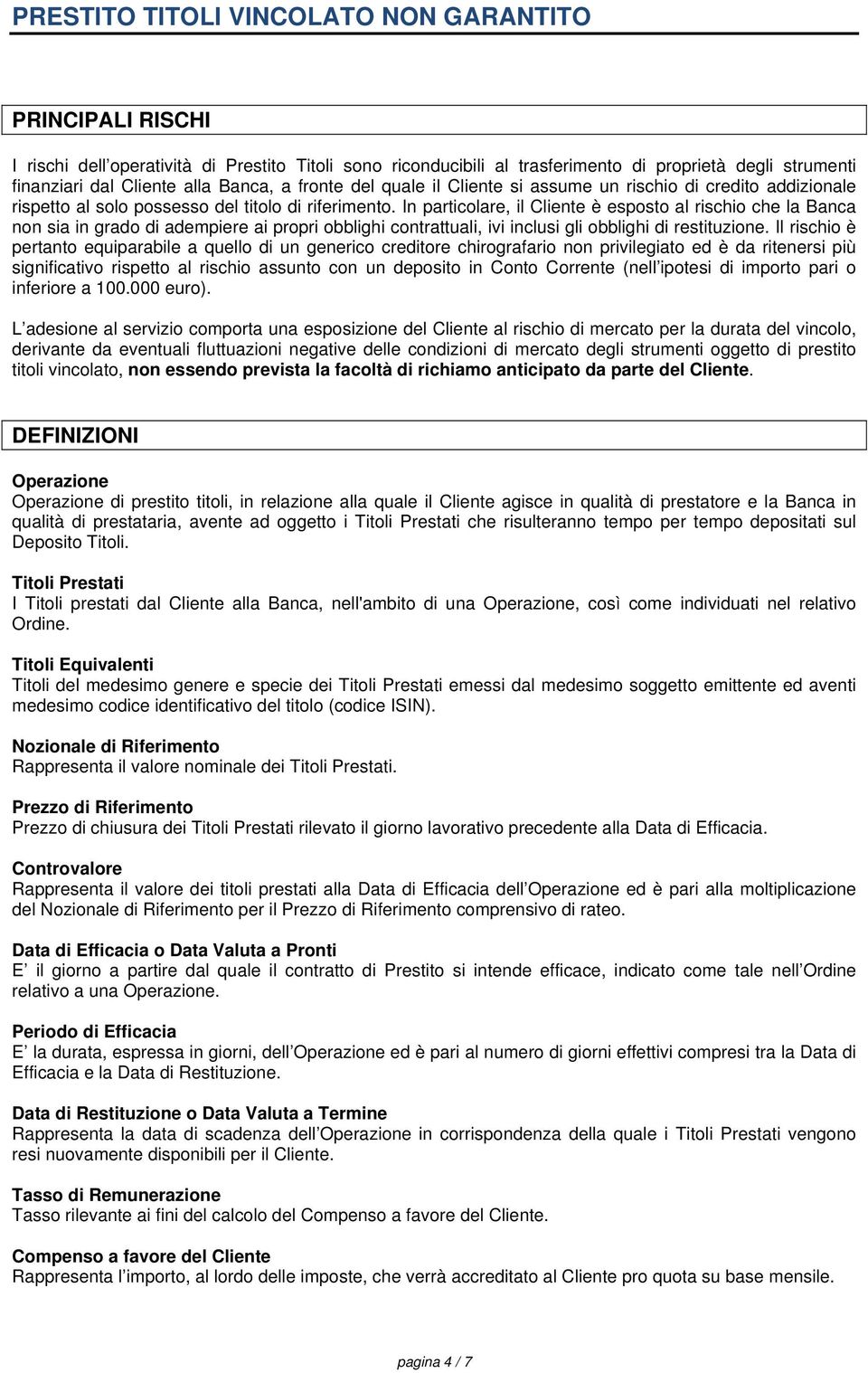 In particolare, il Cliente è esposto al rischio che la Banca non sia in grado di adempiere ai propri obblighi contrattuali, ivi inclusi gli obblighi di restituzione.