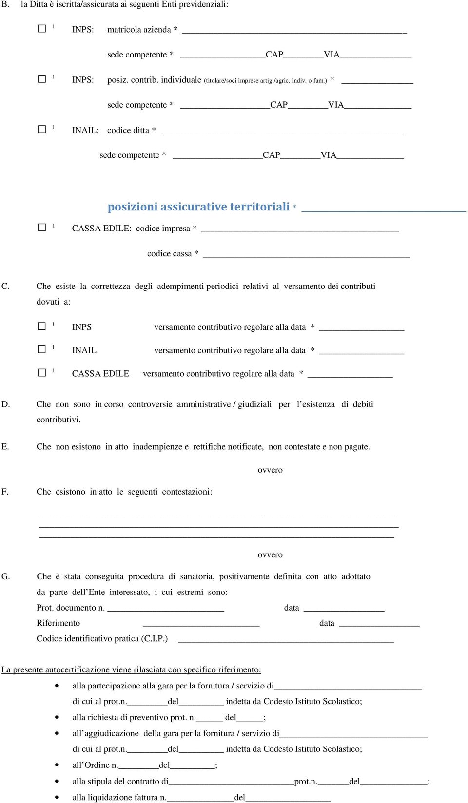 Che esiste la correttezza degli adempimenti periodici relativi al versamento dei contributi dovuti a: 1 INPS versamento contributivo regolare alla data * 1 INAIL versamento contributivo regolare alla