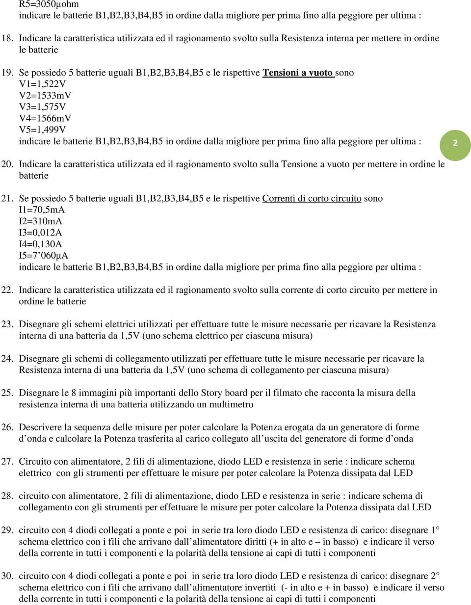 Se possiedo 5 batterie uguali B,B,B,B4,B5 e le rispettive Tensioni a vuoto sono V=,5V V=5mV V=,575V V4=566mV V5=,499V indicare le batterie B,B,B,B4,B5 in ordine dalla migliore per prima fino alla