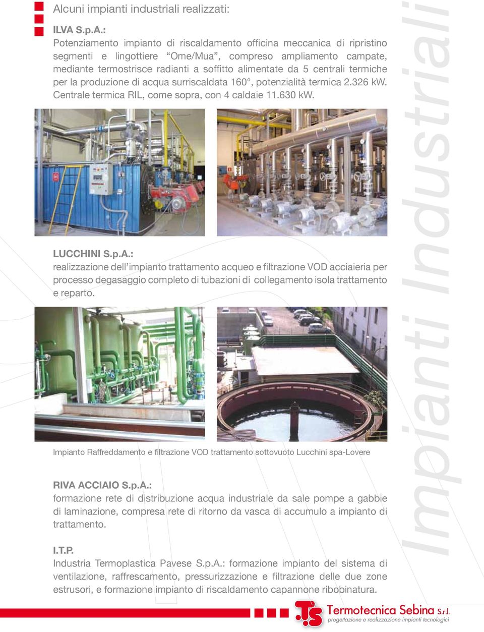 630 kw. LUCCHINI S.p.A.: realizzazione dell impianto trattamento acqueo e filtrazione VOD acciaieria per processo degasaggio completo di tubazioni di collegamento isola trattamento e reparto.