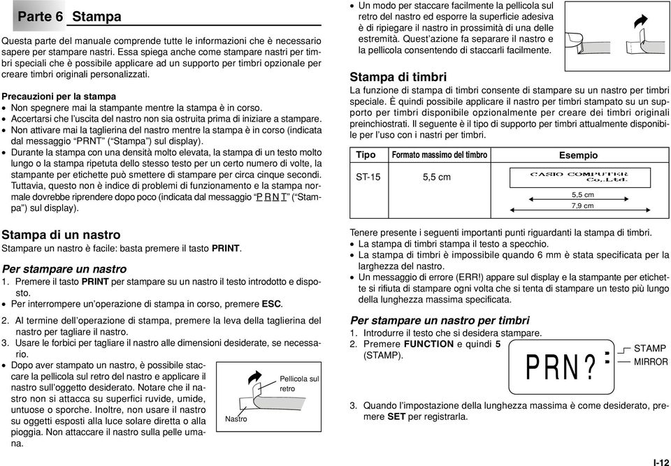 Precauzioni per la stampa Non spegnere mai la stampante mentre la stampa è in corso. Accertarsi che l uscita del nastro non sia ostruita prima di iniziare a stampare.