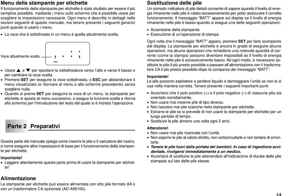 La voce che è sottolineata in un menu è quella attualmente scelta. Voce attualmente scelta,.: ; Usare K e L per spostare la sottolineatura verso l alto e verso il basso e per cambiare la voce scelta.