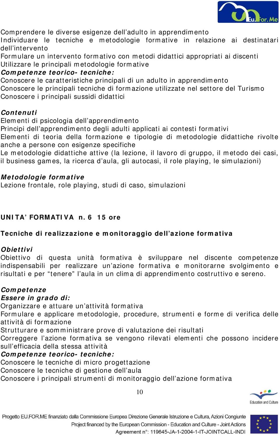 utilizzate nel settore del Turismo Conoscere i principali sussidi didattici Elementi di psicologia dell apprendimento Principi dell apprendimento degli adulti applicati ai contesti formativi Elementi