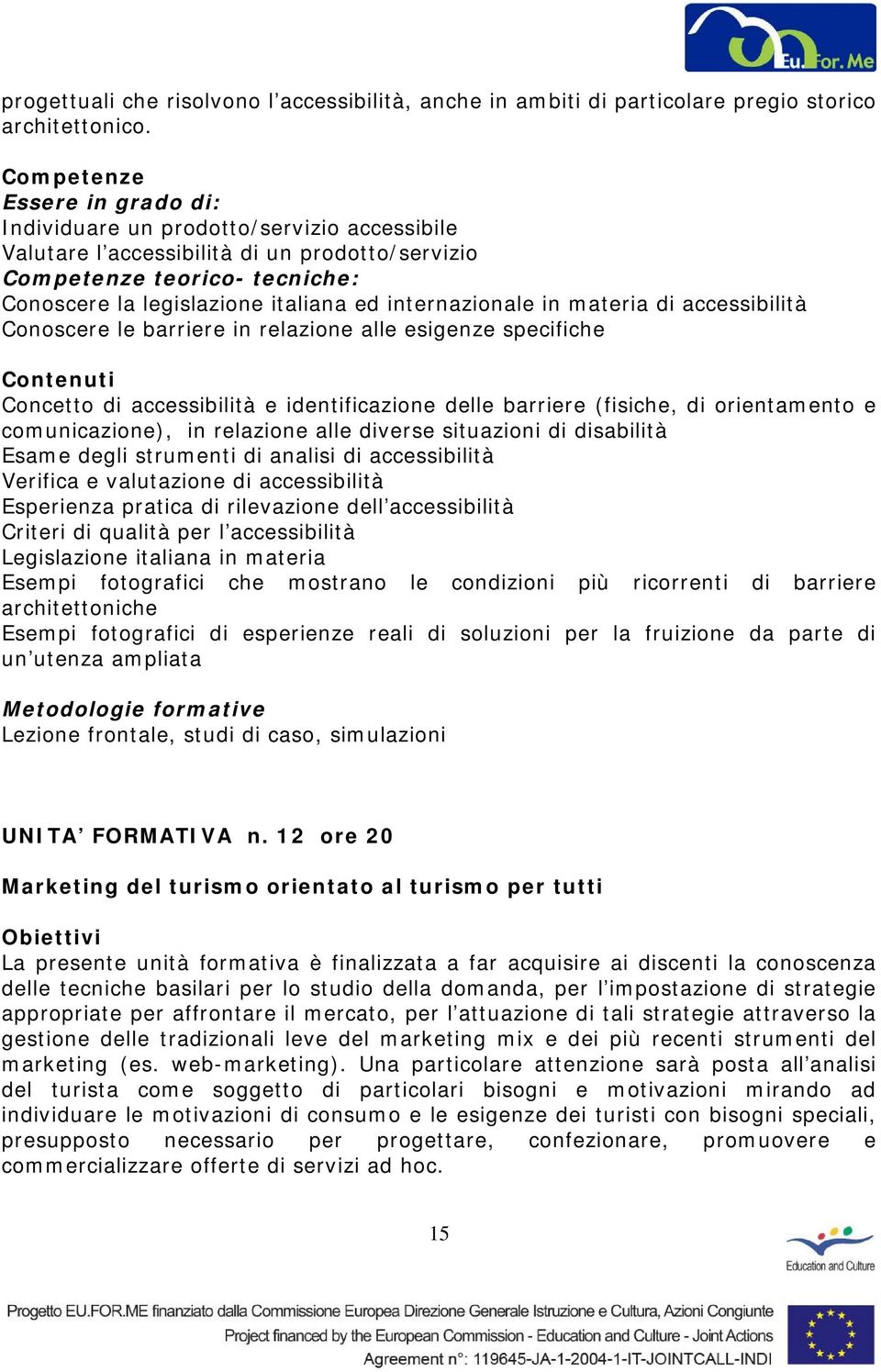 relazione alle esigenze specifiche Concetto di accessibilità e identificazione delle barriere (fisiche, di orientamento e comunicazione), in relazione alle diverse situazioni di disabilità Esame