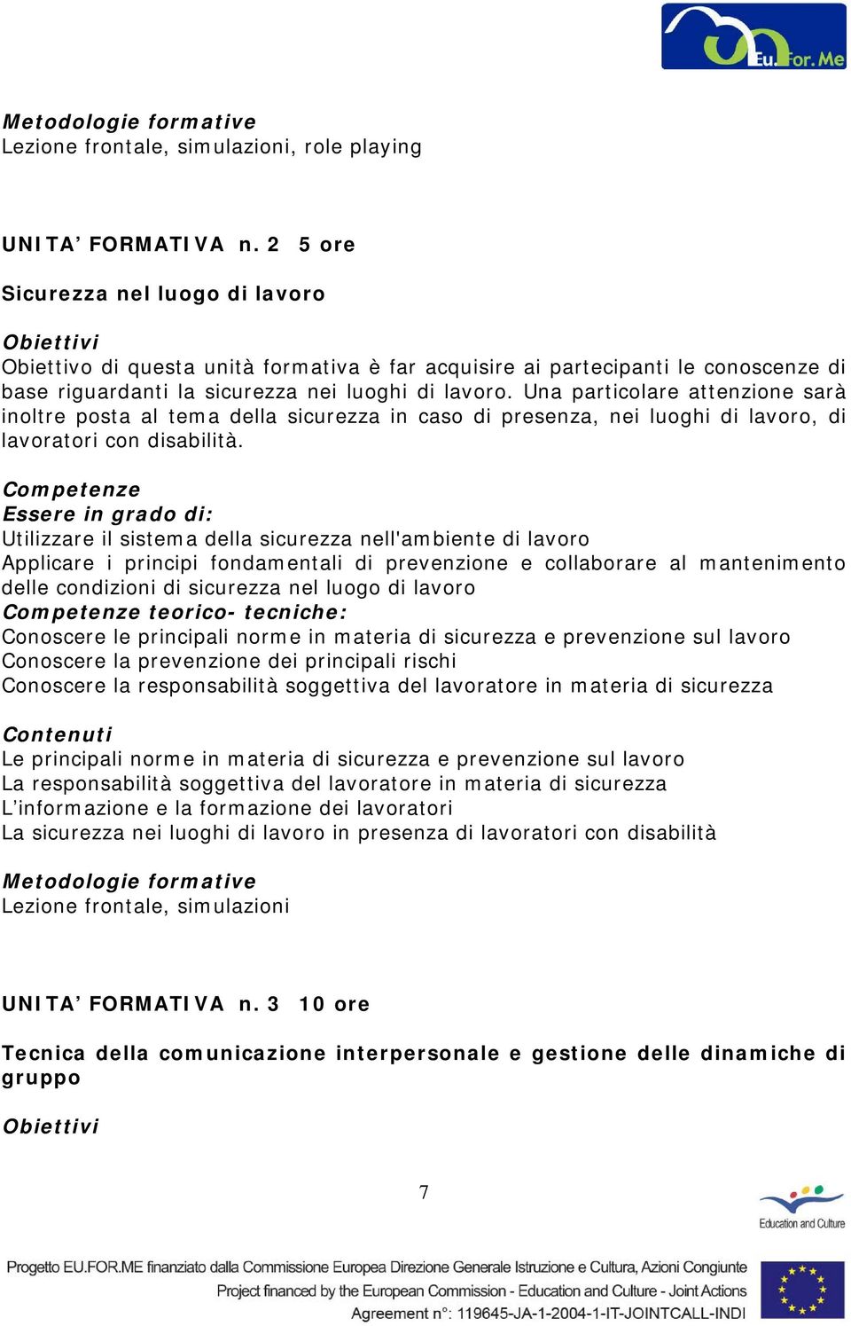 Una particolare attenzione sarà inoltre posta al tema della sicurezza in caso di presenza, nei luoghi di lavoro, di lavoratori con disabilità.