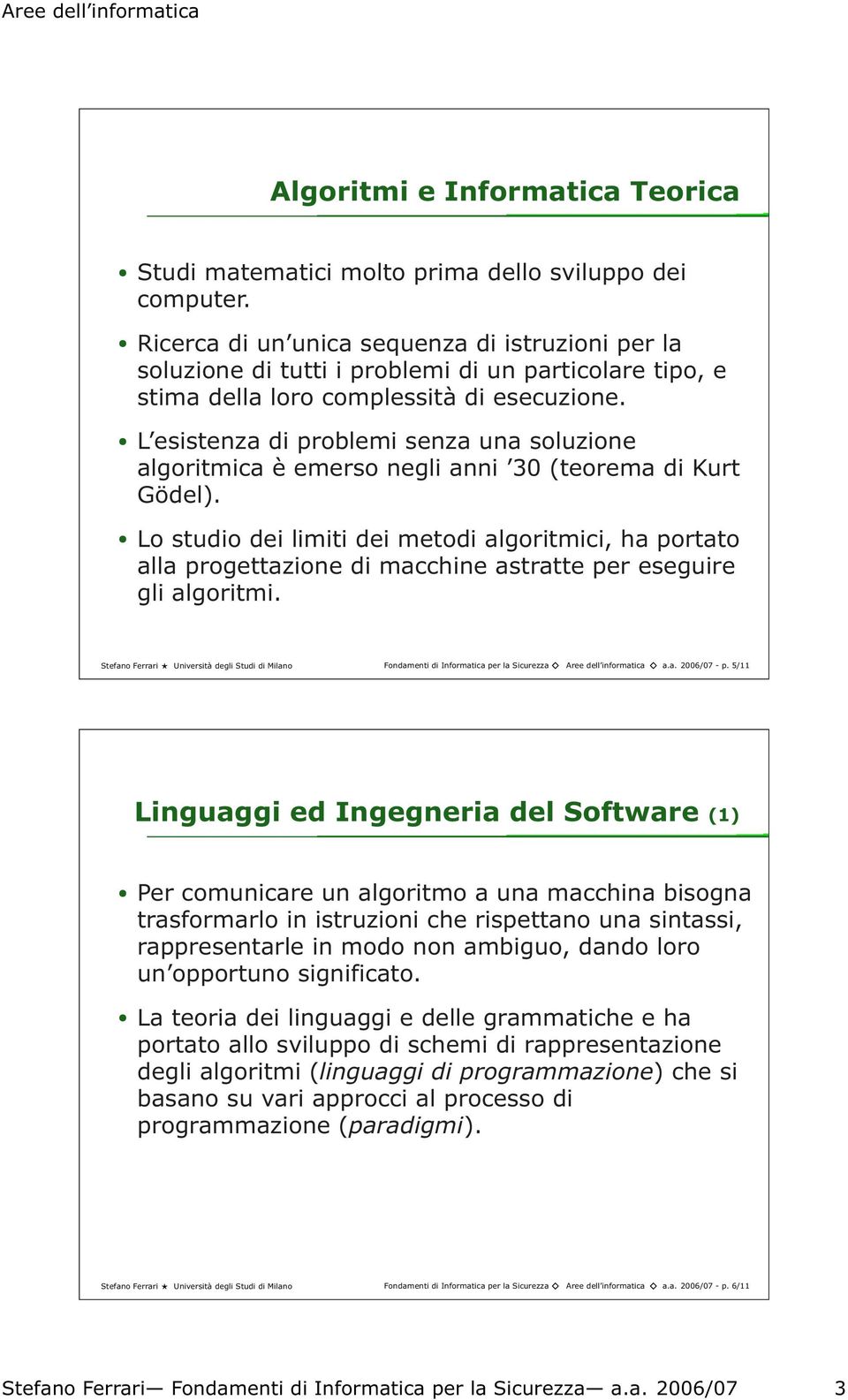 L esistenza di problemi senza una soluzione algoritmica è emerso negli anni 30(teorema di Kurt Gödel).