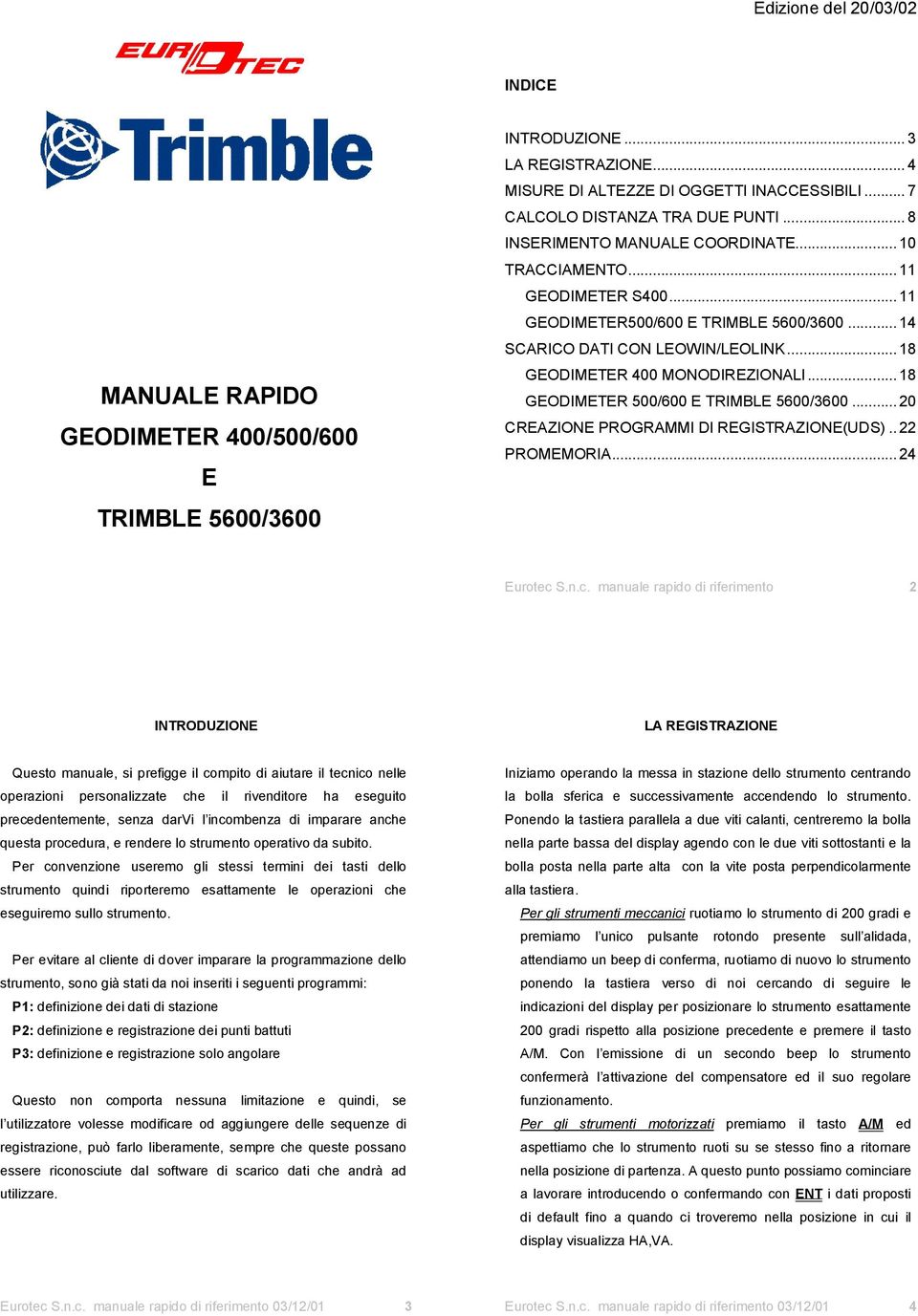 ..18 GEODIMETER 400 MONODIREZIONALI...18 GEODIMETER 500/600 E TRIMBLE 5600/3600...20 CREAZIONE PROGRAMMI DI REGISTRAZIONE(UDS)..22 PROMEMORIA...24 Eurotec 