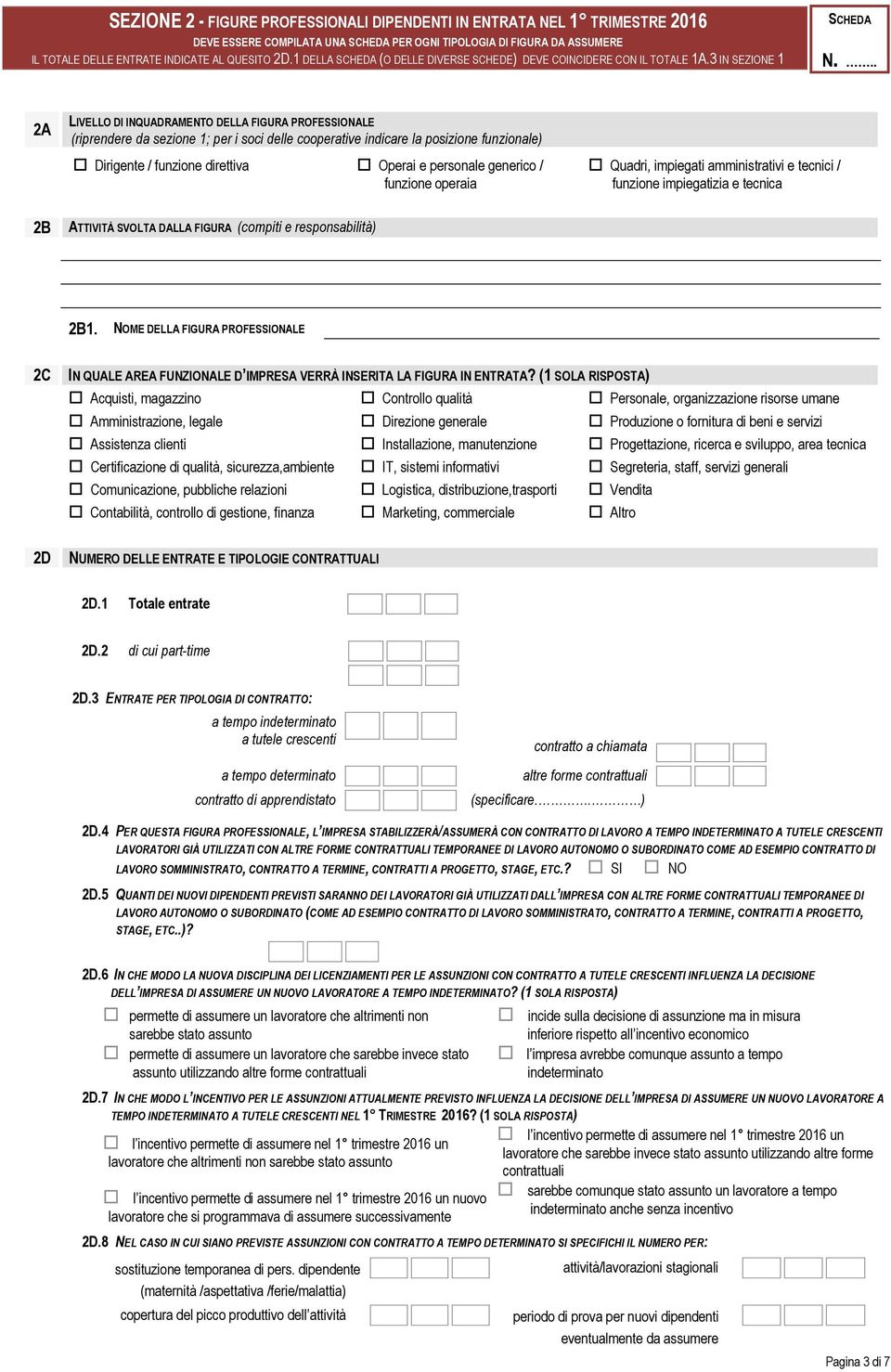 .. 2A 2B LIVELLO DI INQUADRAMENTO DELLA FIGURA PROFESSIONALE (riprendere da sezione 1; per i soci delle cooperative indicare la posizione funzionale) Dirigente / funzione direttiva Operai e personale