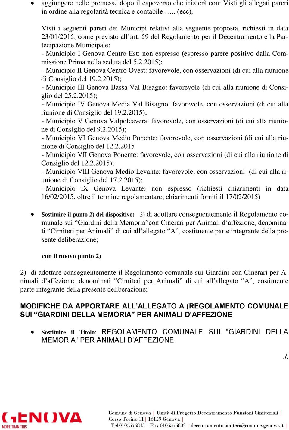 59 del Regolamento per il Decentramento e la Partecipazione Municipale: - Municipio I Genova Centro Est: non espresso (espresso parere positivo dalla Commissione Prima nella seduta del 5.2.