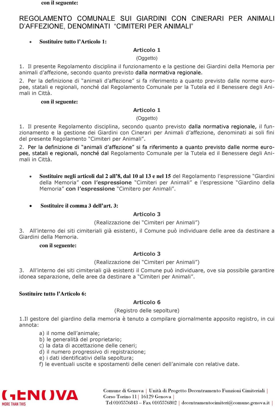 Per la definizione di animali d affezione si fa riferimento a quanto previsto dalle norme europee, statali e regionali, nonché dal Regolamento Comunale per la Tutela ed il Benessere degli Animali in