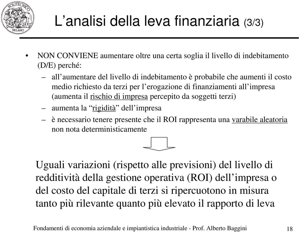 che il ROI rappresenta una varabile aleatoria non nota deterministicamente Uguali variazioni (rispetto alle previsioni) del livello di redditività della gestione operativa (ROI) dell impresa o del