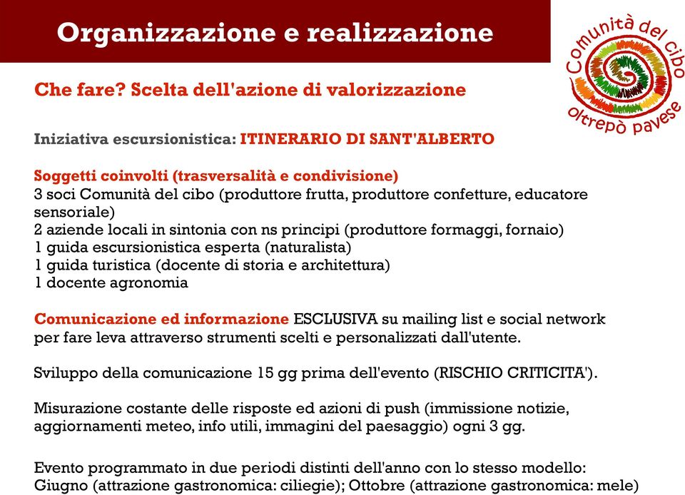 confetture, educatore sensoriale) 2 aziende locali in sintonia con ns principi (produttore formaggi, fornaio) 1 guida escursionistica esperta (naturalista) 1 guida turistica (docente di storia e