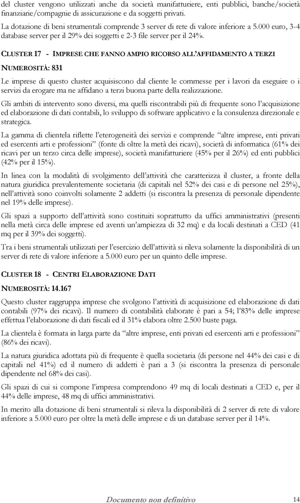 CLUSTER 17 - IMPRESE CHE FANNO AMPIO RICORSO ALL AFFIDAMENTO A TERZI NUMEROSITÀ: 831 Le imprese di questo cluster acquisiscono dal cliente le commesse per i lavori da eseguire o i servizi da erogare