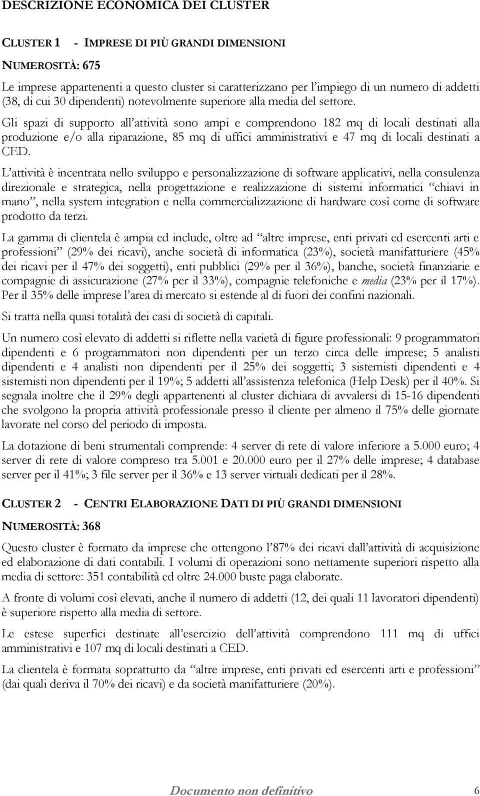 Gli spazi di supporto all attività sono ampi e comprendono 182 mq di locali destinati alla produzione e/o alla riparazione, 85 mq di uffici amministrativi e 47 mq di locali destinati a CED.