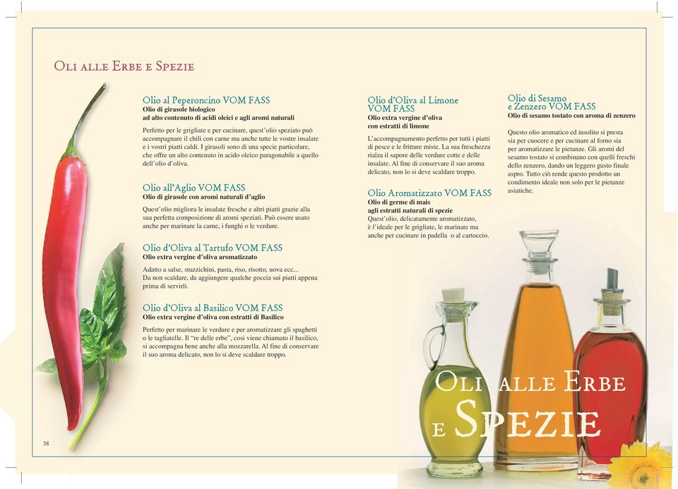 I girasoli sono di una specie particolare, che offre un alto contenuto in acido oleico paragonabile a quello dell olio d oliva.