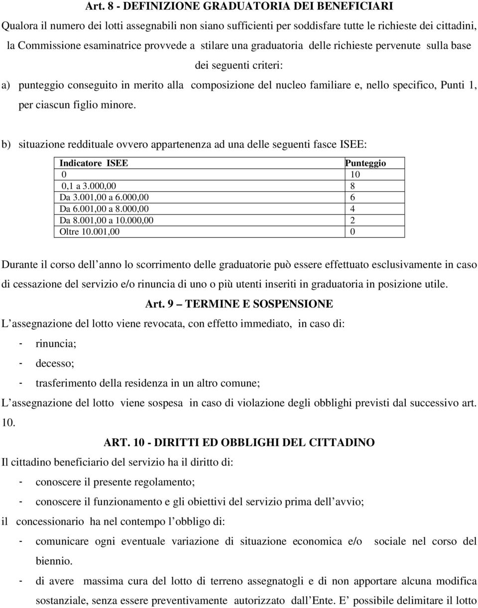 figlio minore. b) situazione reddituale ovvero appartenenza ad una delle seguenti fasce ISEE: Indicatore ISEE Punteggio 0 10 0,1 a 3.000,00 8 Da 3.001,00 a 6.000,00 6 Da 6.001,00 a 8.000,00 4 Da 8.