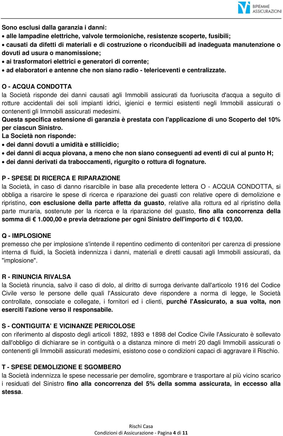 O - ACQUA CONDOTTA la Società risponde dei danni causati agli Immobili assicurati da fuoriuscita d'acqua a seguito di rotture accidentali dei soli impianti idrici, igienici e termici esistenti negli