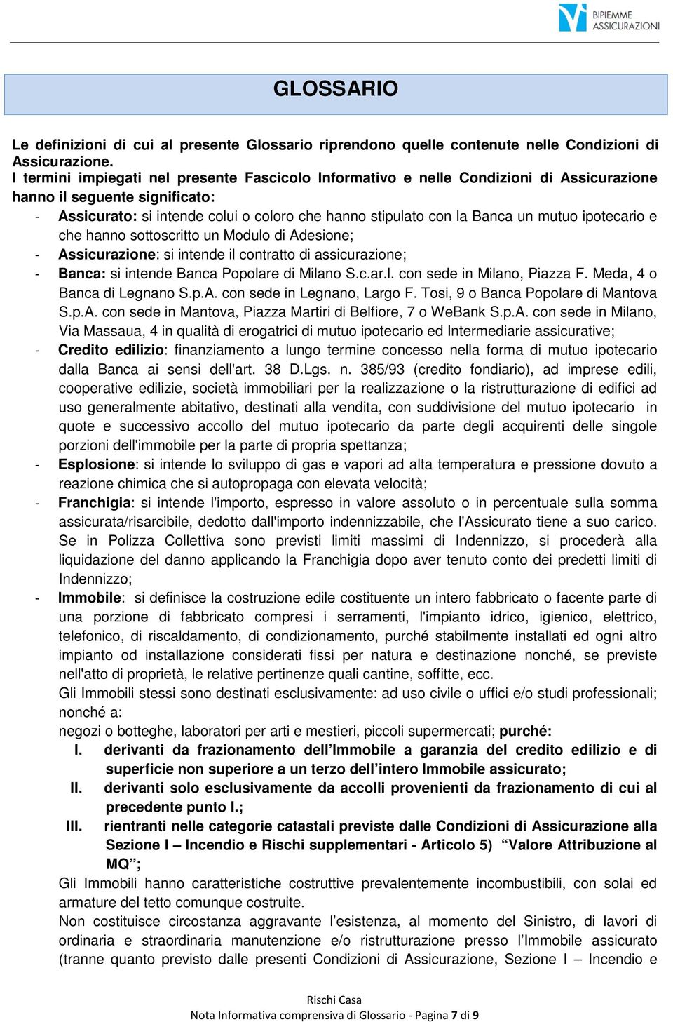 mutuo ipotecario e che hanno sottoscritto un Modulo di Adesione; - Assicurazione: si intende il contratto di assicurazione; - Banca: si intende Banca Popolare di Milano S.c.ar.l. con sede in Milano, Piazza F.