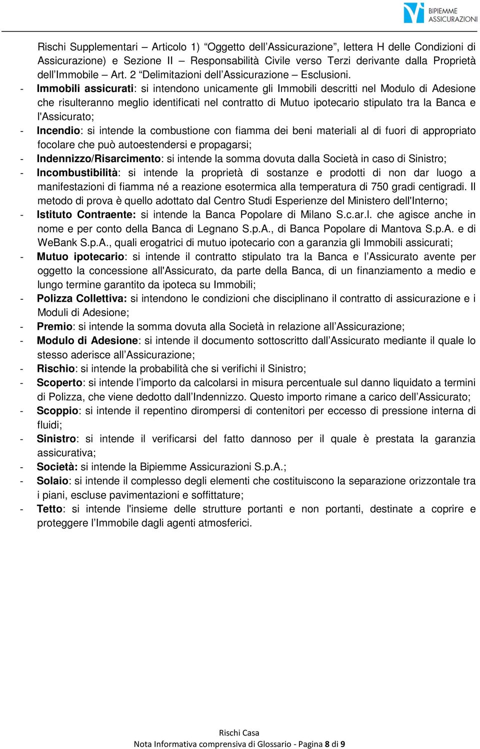 - Immobili assicurati: si intendono unicamente gli Immobili descritti nel Modulo di Adesione che risulteranno meglio identificati nel contratto di Mutuo ipotecario stipulato tra la Banca e