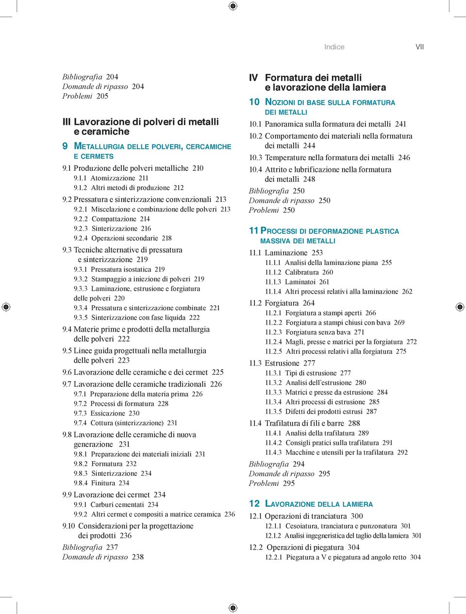 2.2 Compattazione 214 9.2.3 Sinterizzazione 216 9.2.4 Operazioni secondarie 218 9.3 T ecniche alternative di pressatura e sinterizzazione 219 9.3.1 Pressatura isostatica 219 9.3.2 Stampaggio a iniezione di polveri 219 9.