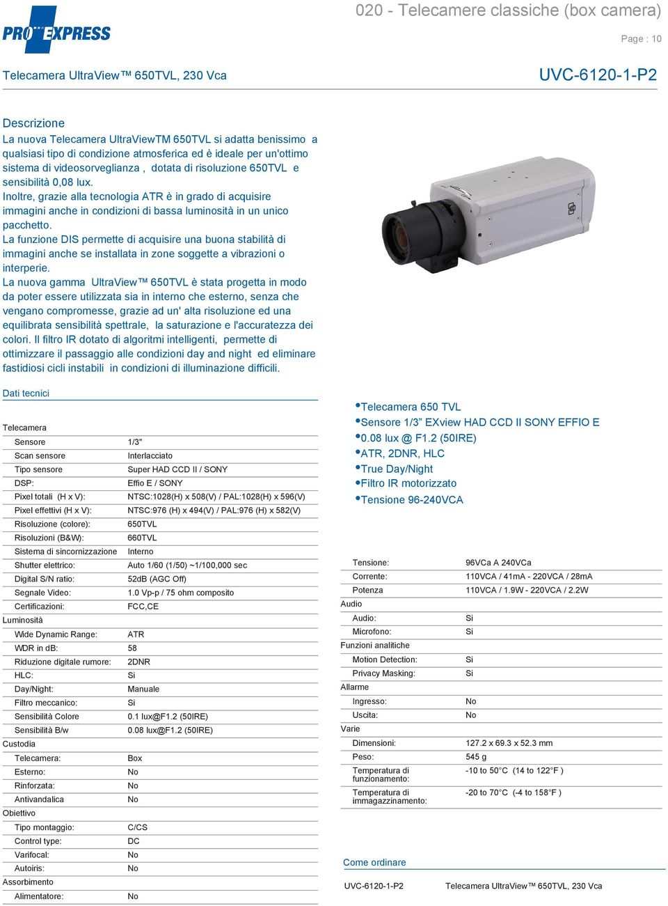 Inoltre, grazie alla tecnologia ATR è in grado di acquisire immagini anche in condizioni di bassa luminosità in un unico pacchetto.