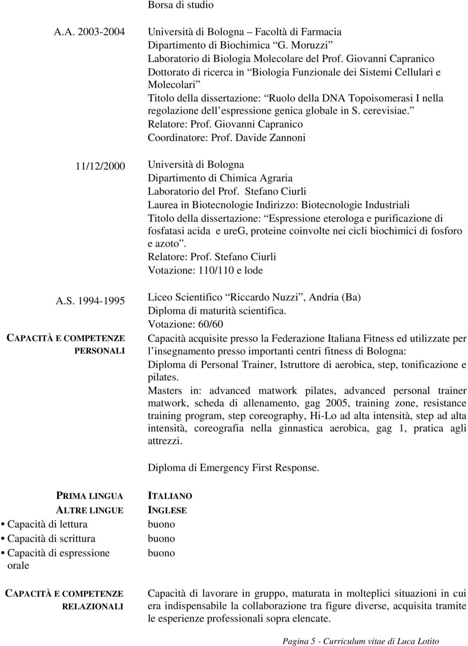 globale in S. cerevisiae. Relatore: Prof. Giovanni Capranico Coordinatore: Prof. Davide Zannoni Dipartimento di Chimica Agraria Laboratorio del Prof.