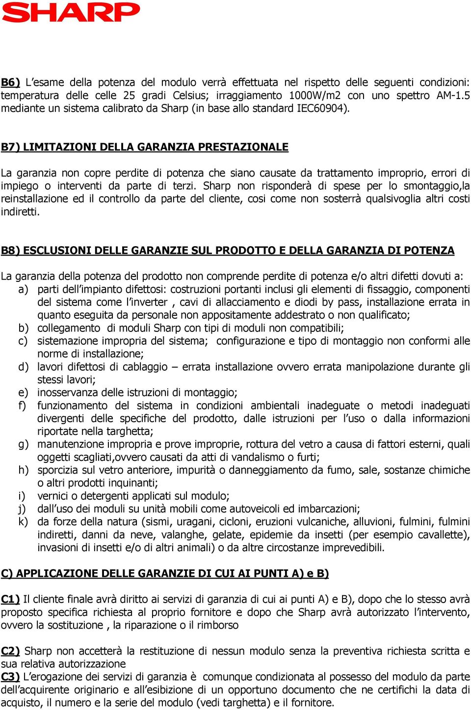 B7) LIMITAZIONI DELLA GARANZIA PRESTAZIONALE La garanzia non copre perdite di potenza che siano causate da trattamento improprio, errori di impiego o interventi da parte di terzi.