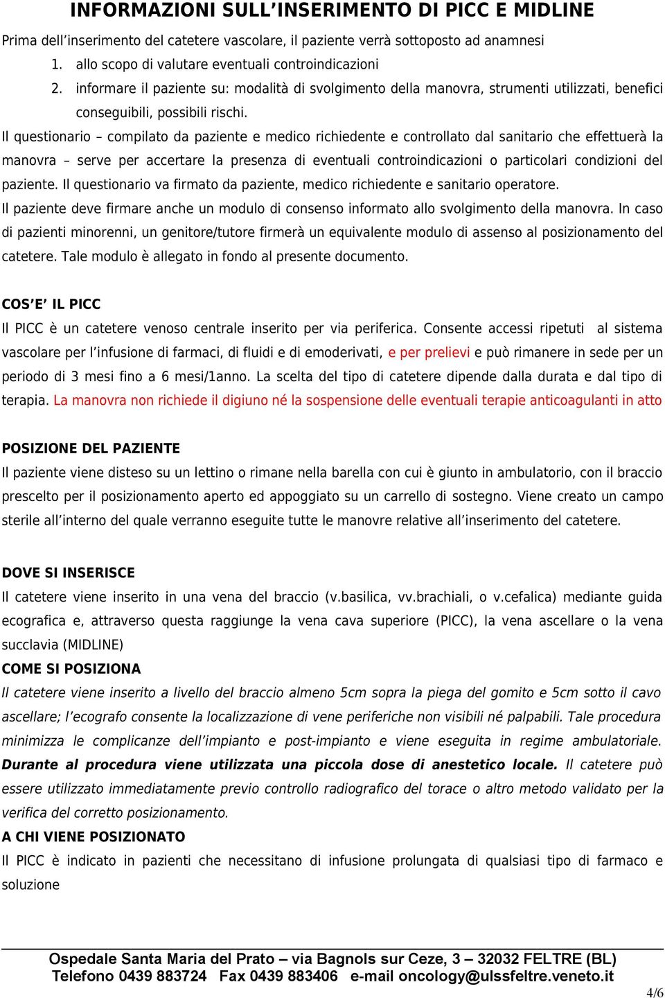 Il questionario compilato da paziente e medico richiedente e controllato dal sanitario che effettuerà la manovra serve per accertare la presenza di eventuali controindicazioni o particolari