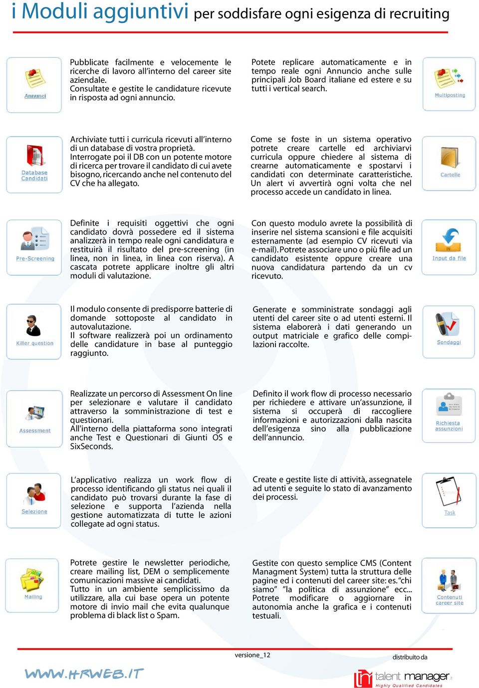 Potete replicare automaticamente e in tempo reale ogni Annuncio anche sulle principali Job Board italiane ed estere e su tutti i vertical search.