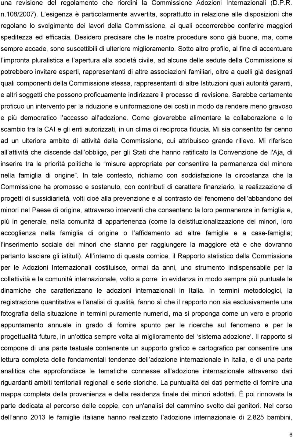 efficacia. Desidero precisare che le nostre procedure sono già buone, ma, come sempre accade, sono suscettibili di ulteriore miglioramento.