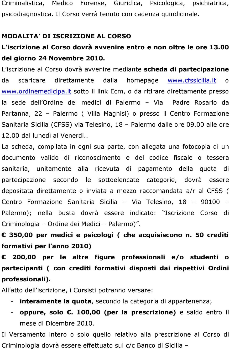 L iscrizione al Corso dovrà avvenire mediante scheda di partecipazione da scaricare direttamente dalla homepage www.cfssicilia.it o www.ordinemedicipa.