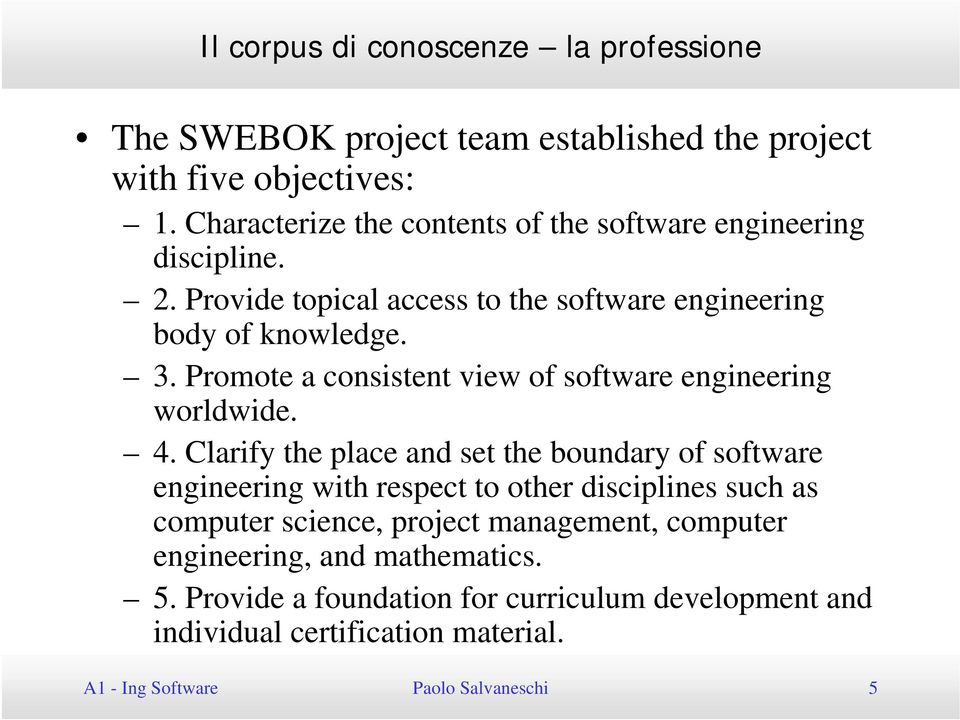 Promote a consistent view of software engineering worldwide. 4.
