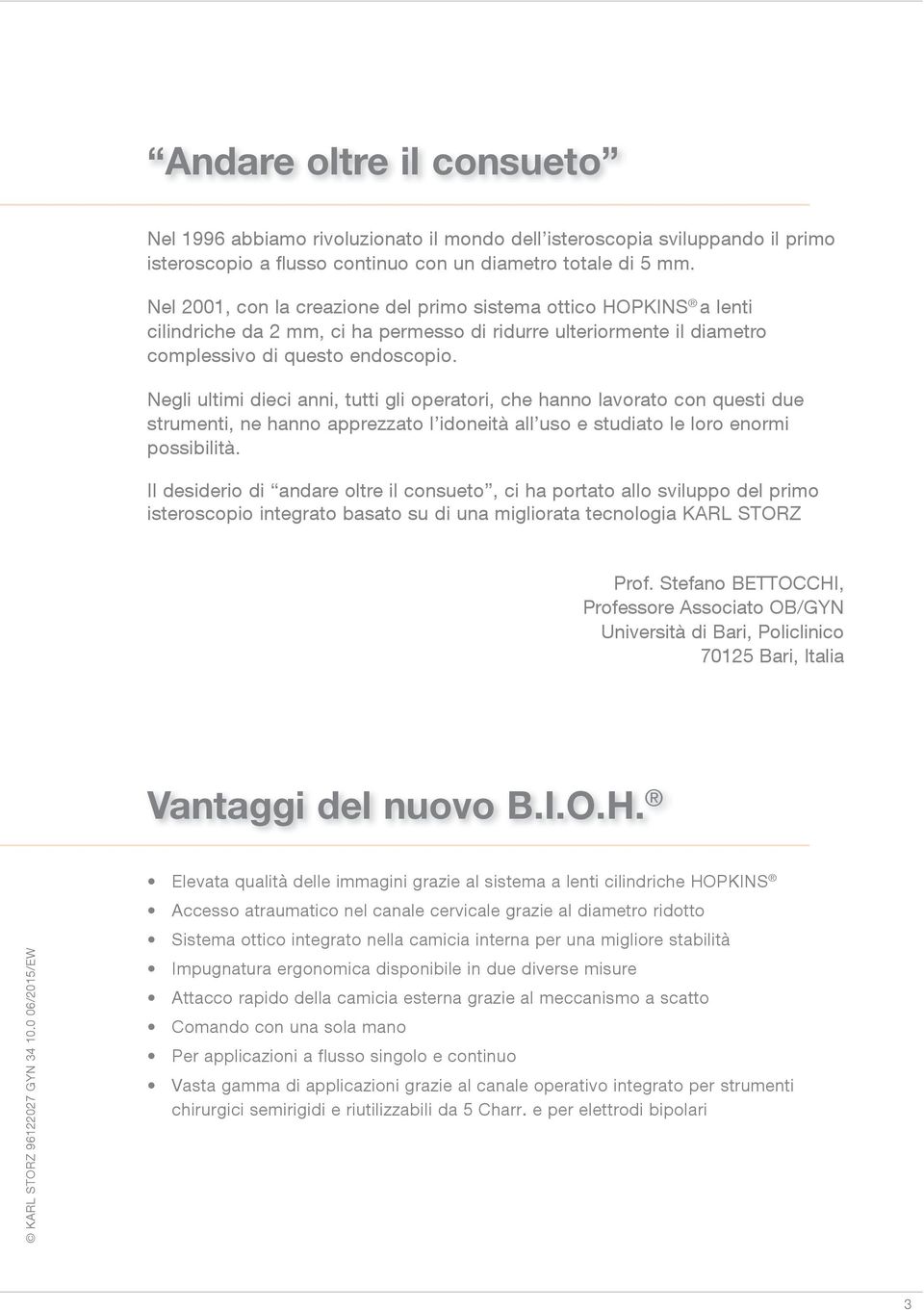 Negli ultimi dieci anni, tutti gli operatori, che hanno lavorato con questi due strumenti, ne hanno apprezzato l idoneità all uso e studiato le loro enormi possibilità.