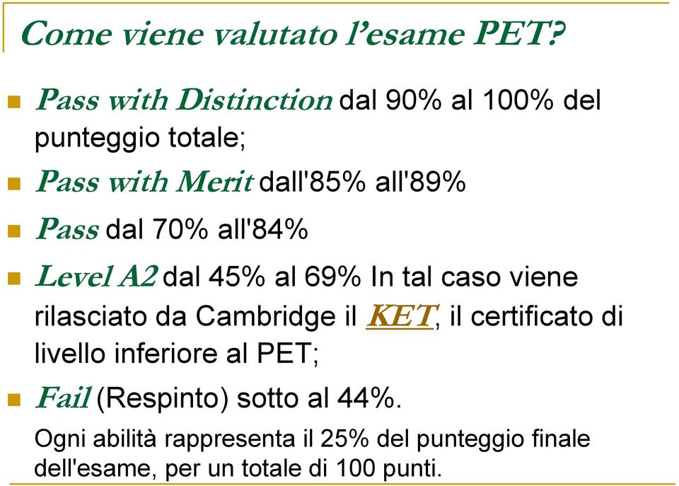 Pass dal 70% all'84% Level A2 dal 45% al 69% In tal caso viene rilasciato da Cambridge il KET,