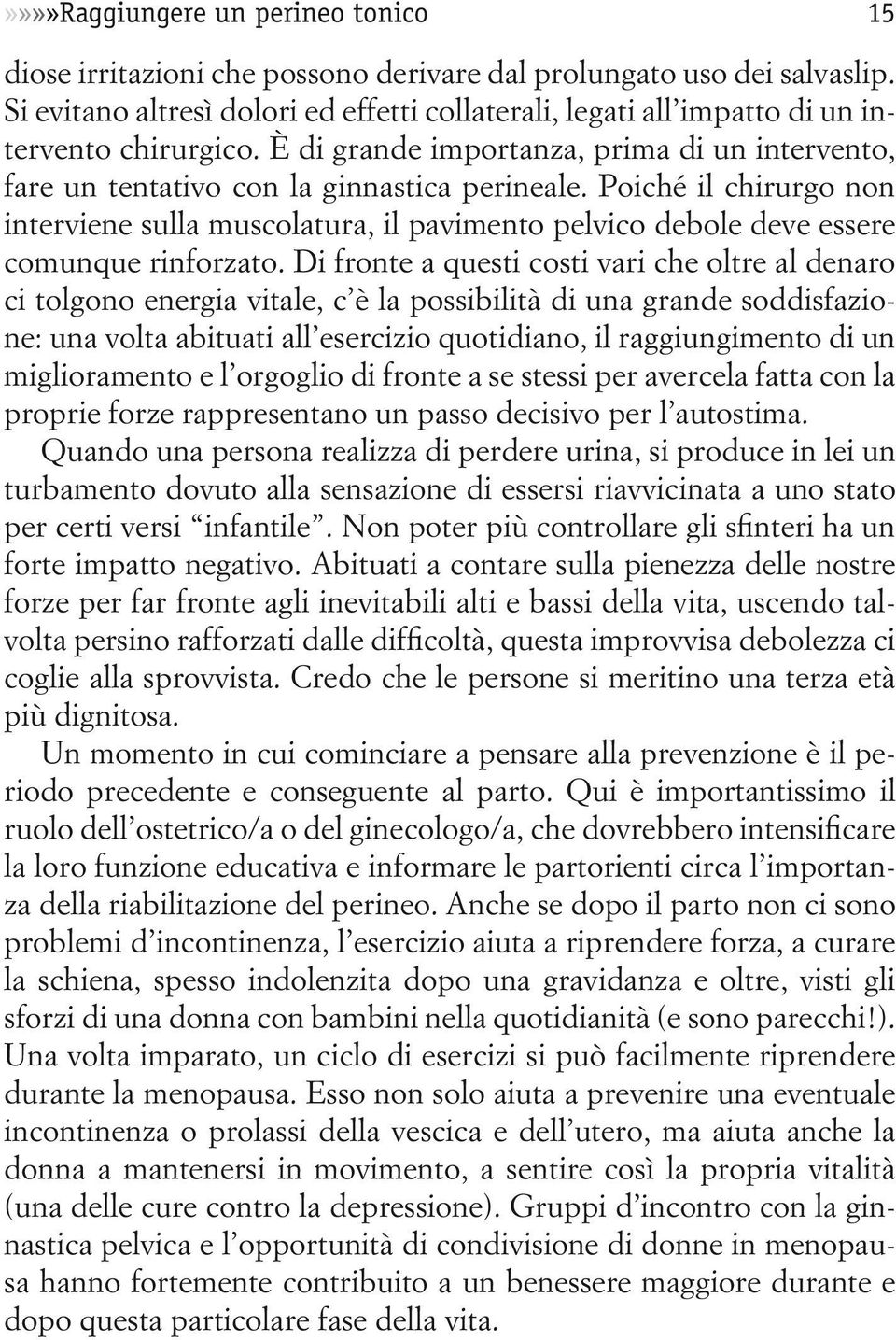 Poiché il chirurgo non interviene sulla muscolatura, il pavimento pelvico debole deve essere comunque rinforzato.