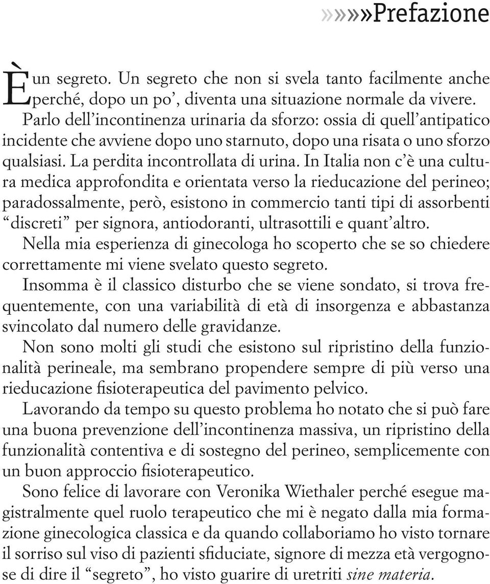 In Italia non c è una cultura medica approfondita e orientata verso la rieducazione del perineo; paradossalmente, però, esistono in commercio tanti tipi di assorbenti discreti per signora,