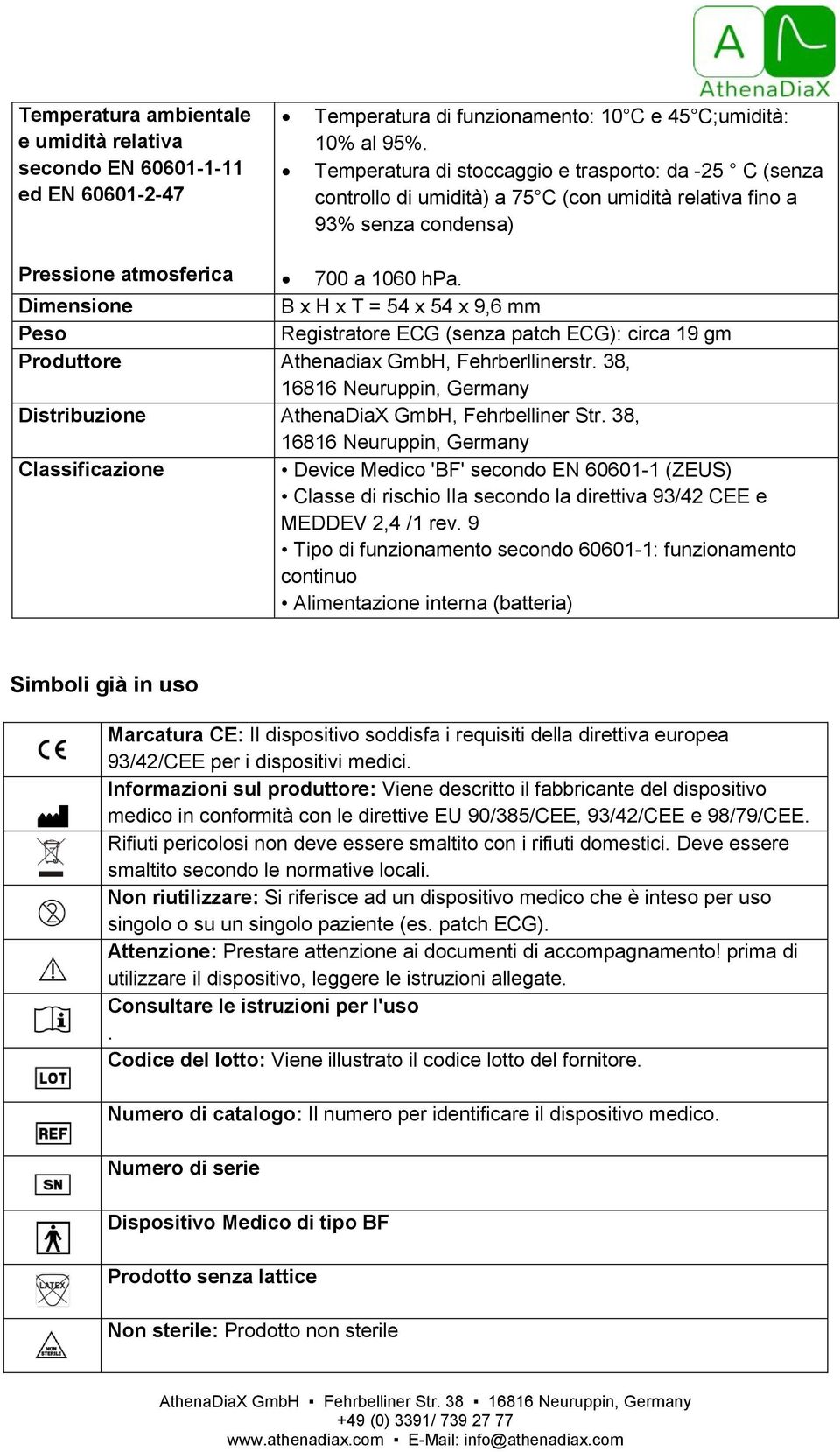 Dimensione B x H x T = 54 x 54 x 9,6 mm Peso Registratore ECG (senza patch ECG): circa 19 gm Produttore Athenadiax GmbH, Fehrberllinerstr.