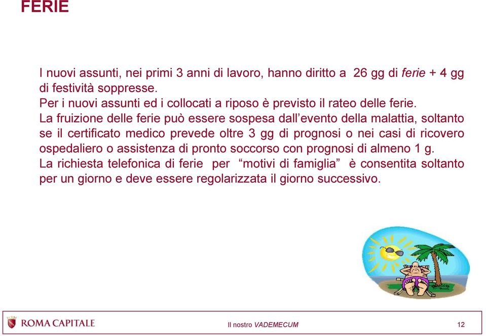 La fruizione delle ferie può essere sospesa dall evento della malattia, soltanto se il certificato medico prevede oltre 3 gg di prognosi o nei