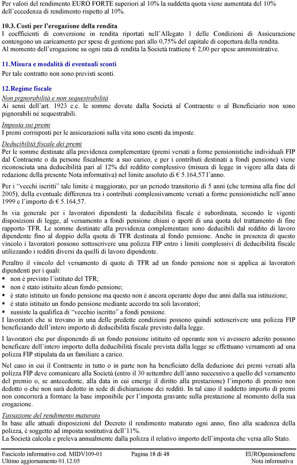 0,75% del capitale di copertura della rendita. Al momento dell erogazione su ogni rata di rendita la Società trattiene 2,00 per spese amministrative. 11.