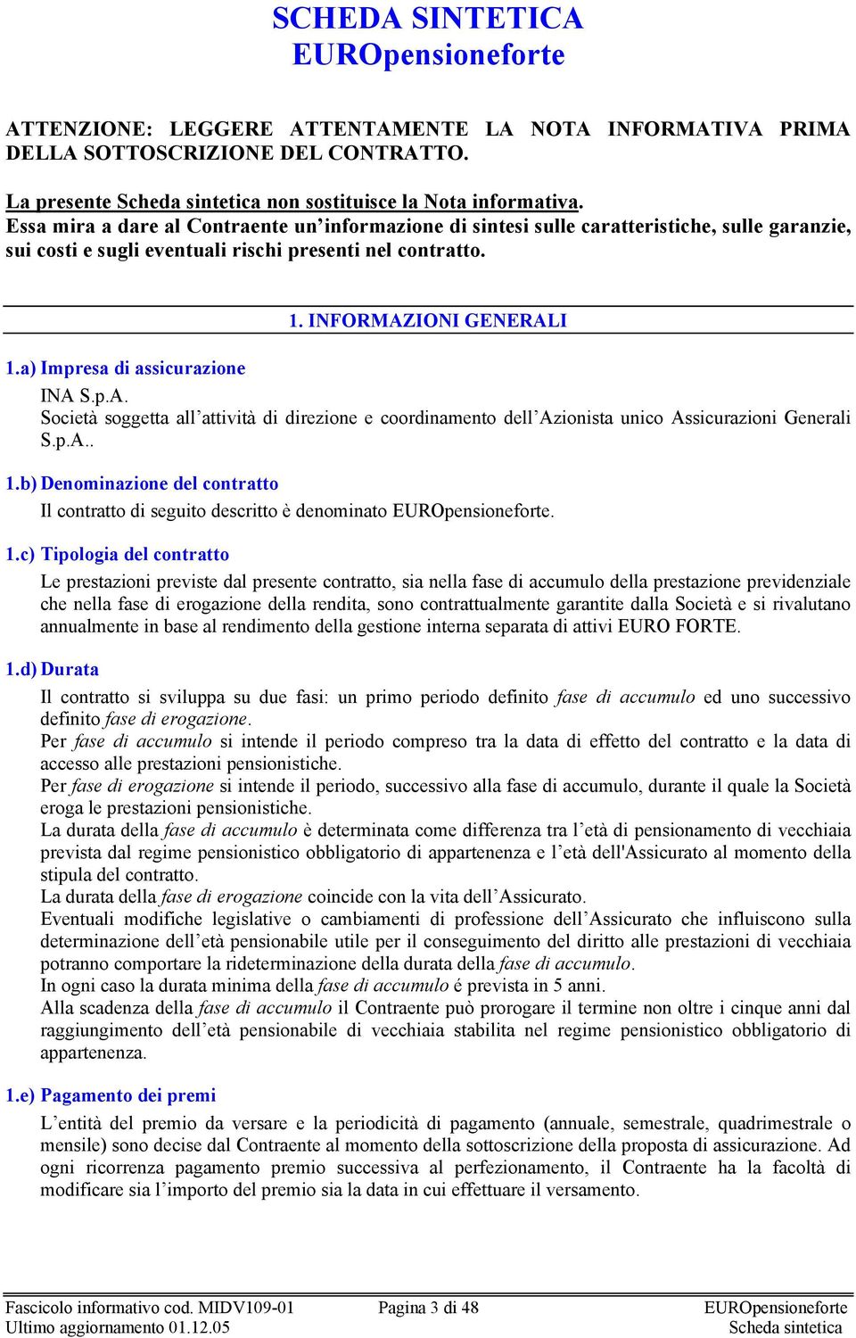 a) Impresa di assicurazione INA S.p.A. Società soggetta all attività di direzione e coordinamento dell Azionista unico Assicurazioni Generali S.p.A.. 1.