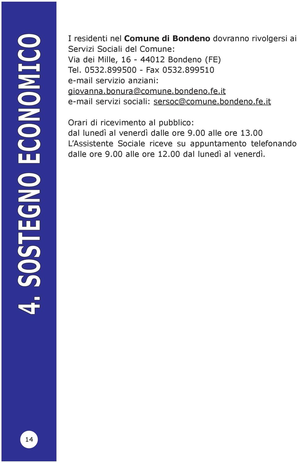 it e-mail servizi sociali: sersoc@comune.bondeno.fe.it Orari di ricevimento al pubblico: dal lunedì al venerdì dalle ore 9.