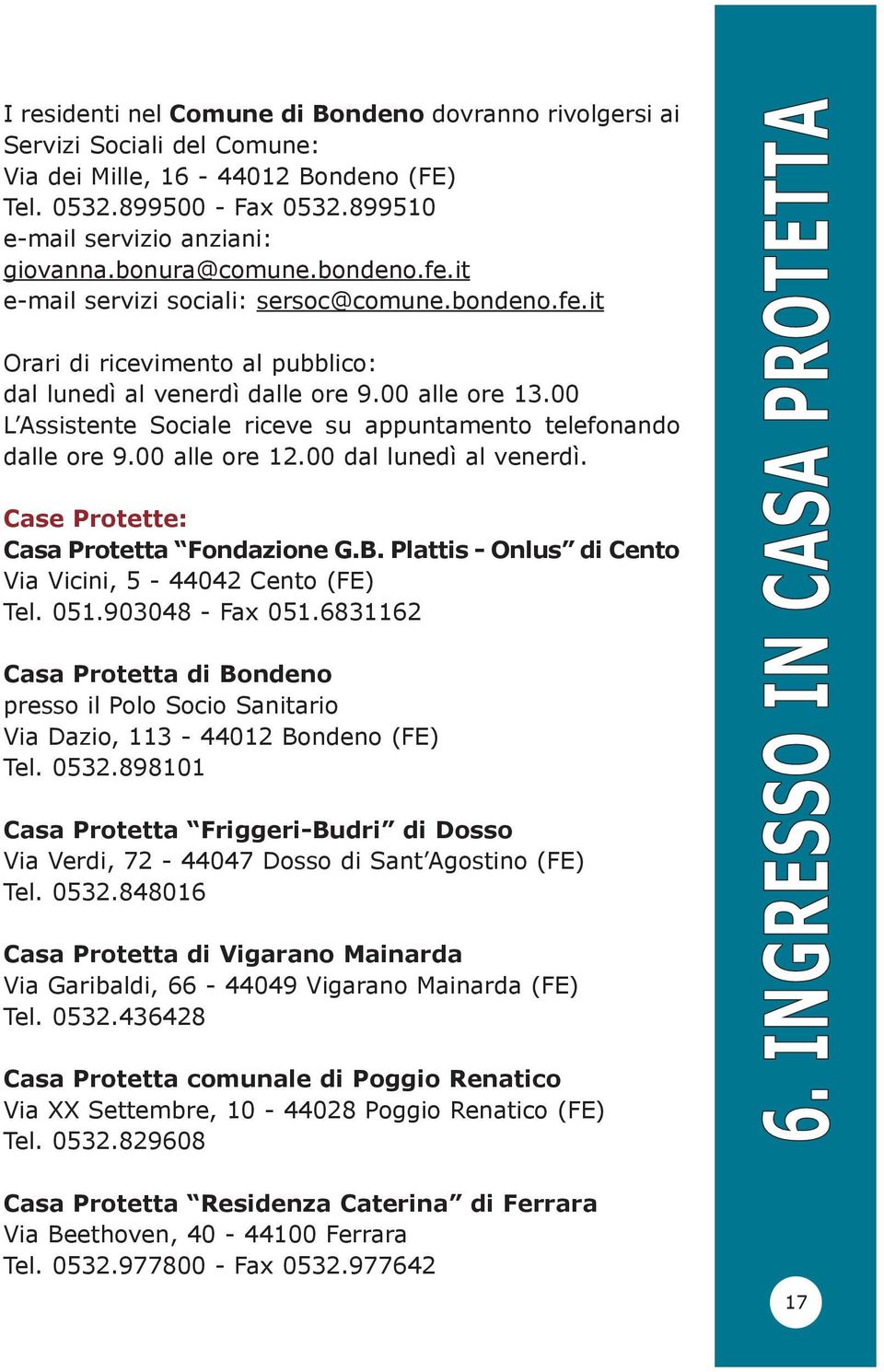 00 L Assistente Sociale riceve su appuntamento telefonando dalle ore 9.00 alle ore 12.00 dal lunedì al venerdì. Case Protette: Casa Protetta Fondazione G.B.