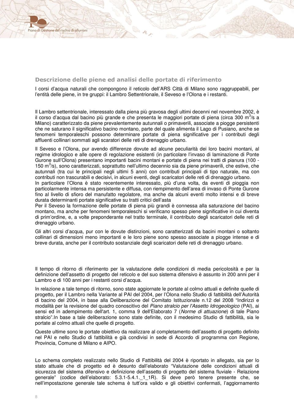 Il Lambro settentrionale, interessato dalla piena più gravosa degli ultimi decenni nel novembre 2002, è il corso d acqua dal bacino più grande e che presenta le maggiori portate di piena (circa 300 m