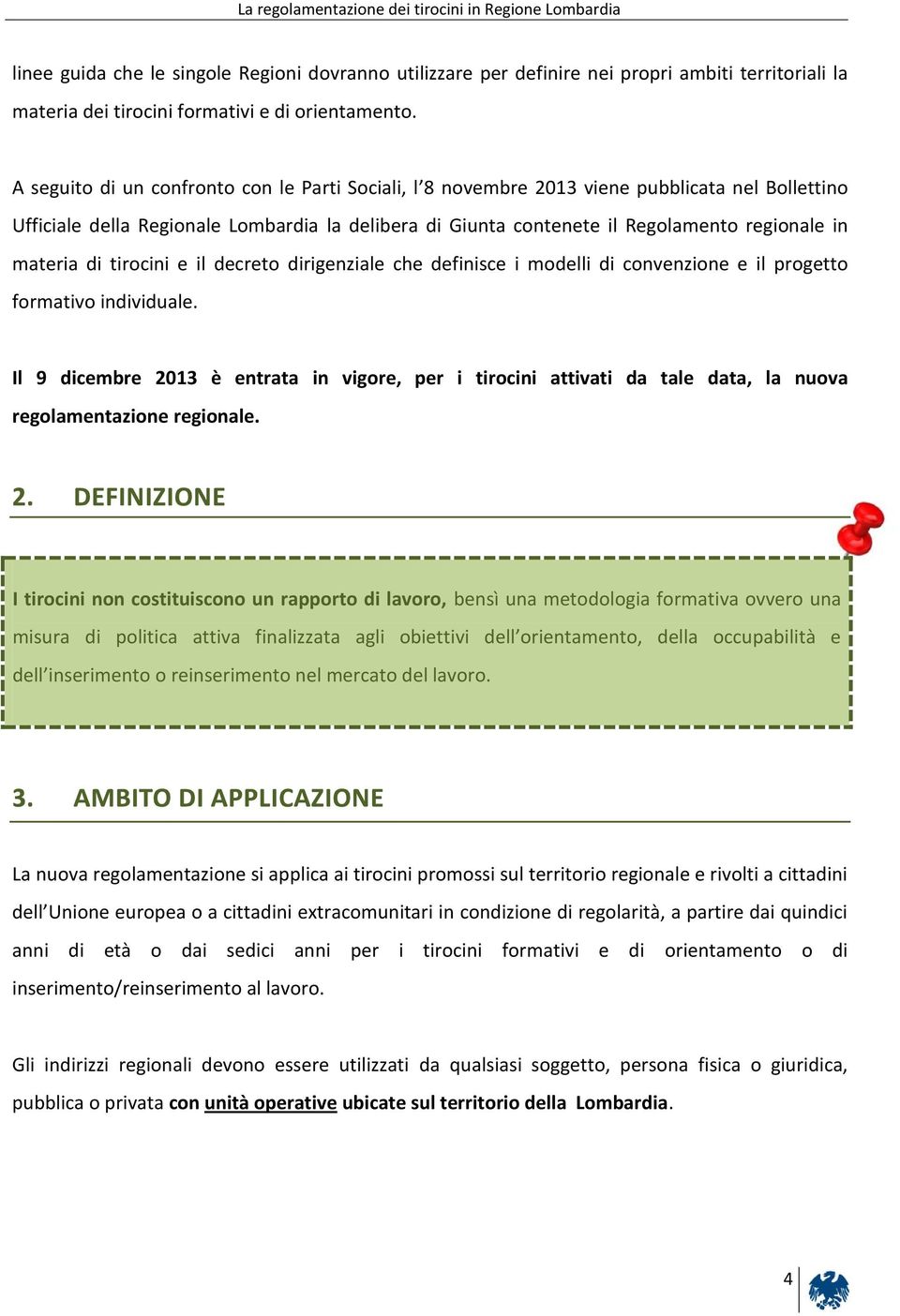 A seguito di un confronto con le Parti Sociali, l 8 novembre 2013 viene pubblicata nel Bollettino Ufficiale della Regionale Lombardia la delibera di Giunta contenete il Regolamento regionale in