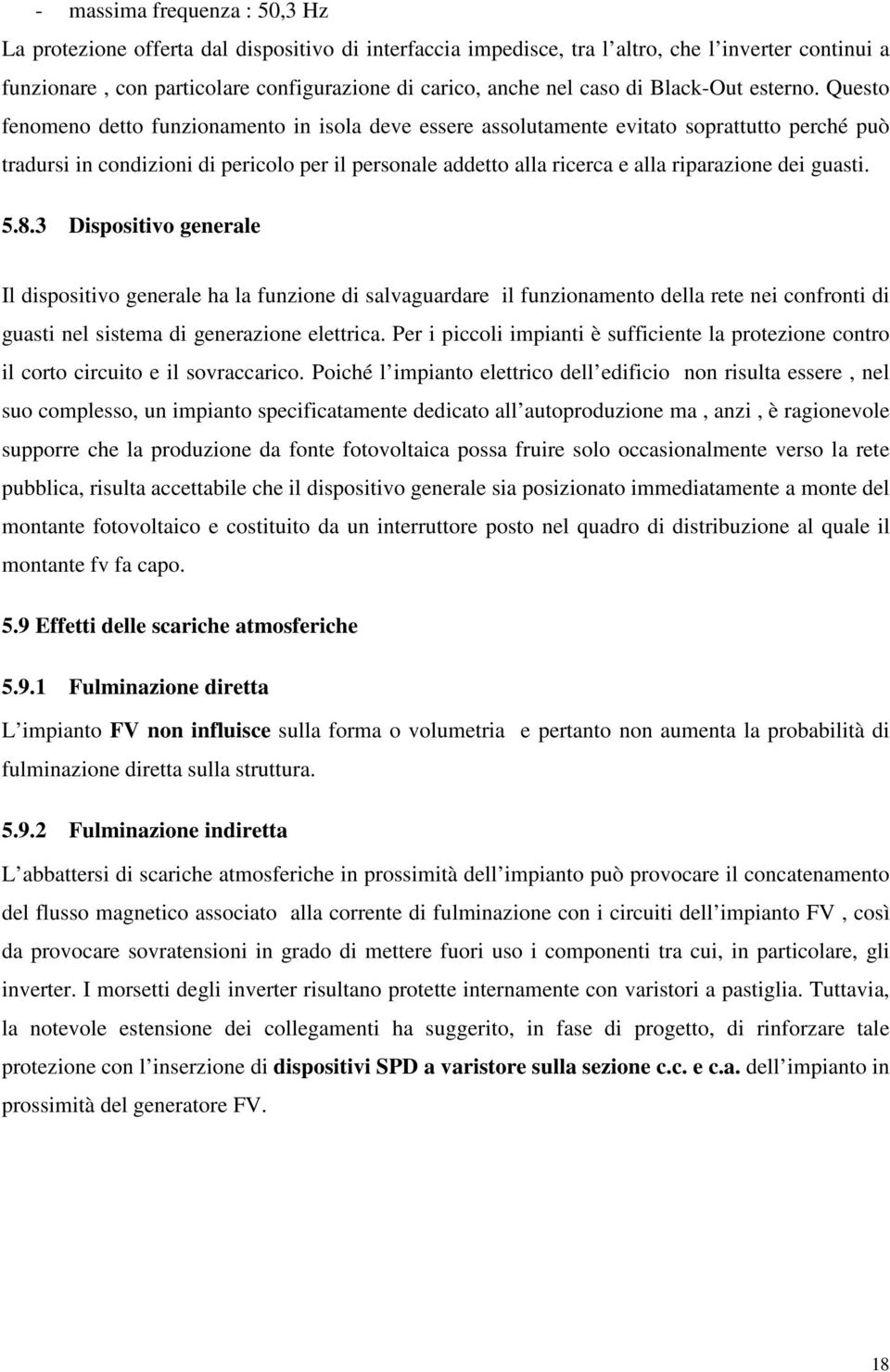 Questo fenomeno detto funzionamento in isola deve essere assolutamente evitato soprattutto perché può tradursi in condizioni di pericolo per il personale addetto alla ricerca e alla riparazione dei